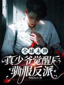 全球末世:真少爷觉醒后驯服反派 全球末世:真少爷觉醒后驯服反派